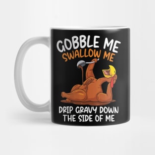 Gobble Me Swallow Me Shirt - Funny Thanksgiving Mug